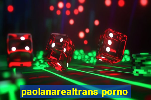 paolanarealtrans porno